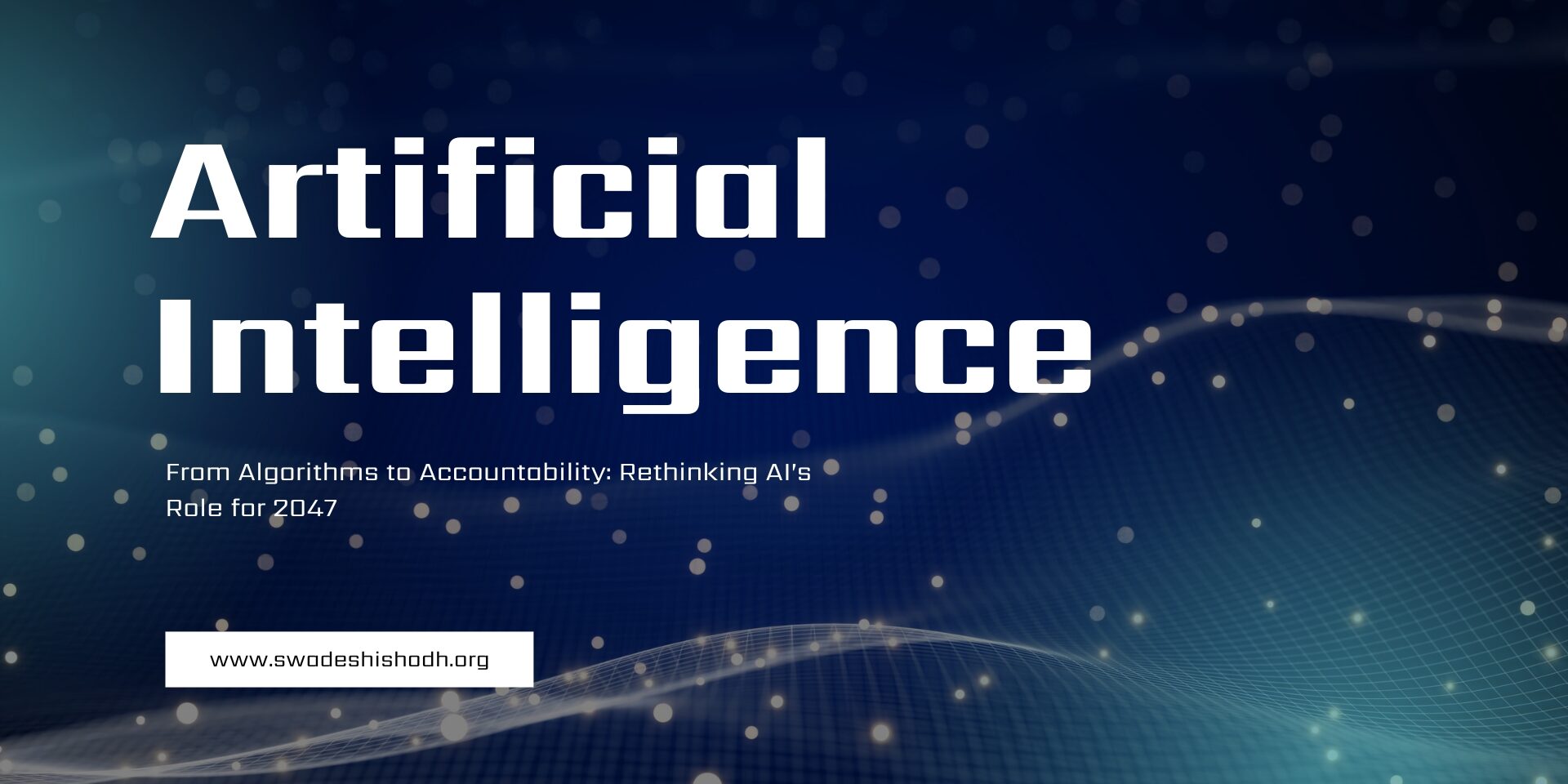 From Algorithms to Accountability Rethinking AI’s Role for 2047