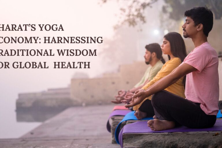 Bharat’s Yoga Economy Harnessing Traditional Wisdom for Global Health