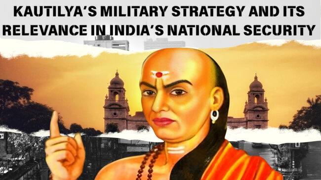 Kautilya’s Military Strategy and its Relevance in India’s National Security