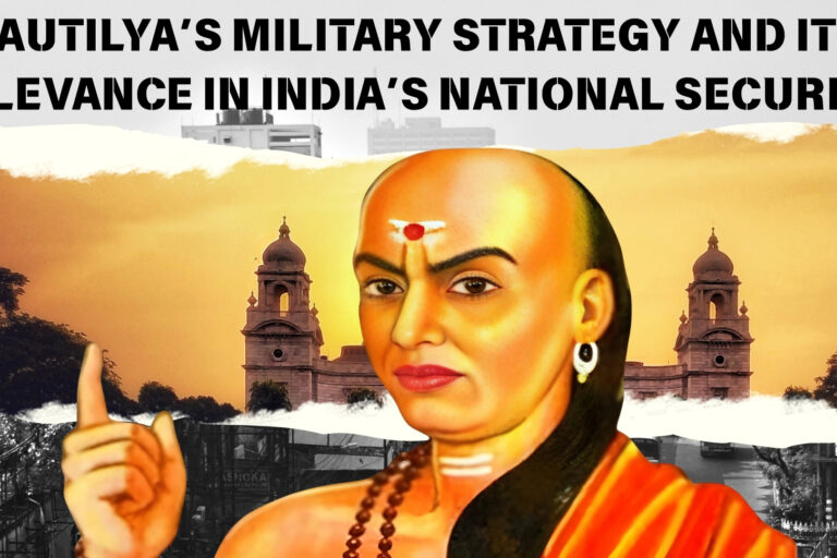 Kautilya’s Military Strategy and its Relevance in India’s National Security